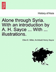 bokomslag Alone Through Syria. with an Introduction by A. H. Sayce ... with ... Illustrations.