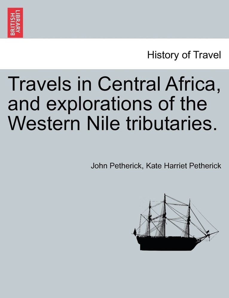 John Petherick, Kate Harriet Petherick - Travels in Central Africa, and explorations of the Western Nile tributaries., Häftad