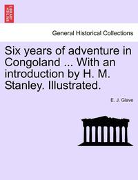 bokomslag Six Years of Adventure in Congoland ... with an Introduction by H. M. Stanley. Illustrated.