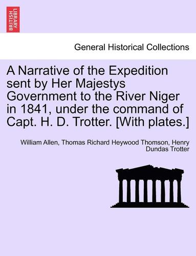 William Captain Allen, Thomas Richard Heywood Thomson, Henry Dundas Trotter - Narrative of the Expedition sent by Her Majestys Government to the River Niger in 1841, under the command of Capt. H. D. Trotter. [With plates.], Häftad