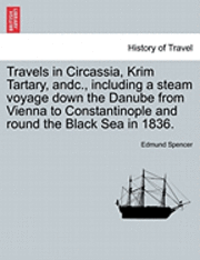 Travels in Circassia, Krim Tartary, Andc., Including a Steam Voyage Down the Danube from Vienna to Constantinople and Round the Black Sea in 1836. 1