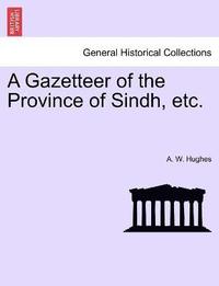 bokomslag A Gazetteer of the Province of Sindh, etc.