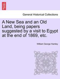 bokomslag A New Sea and an Old Land, Being Papers Suggested by a Visit to Egypt at the End of 1869, Etc.