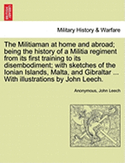 bokomslag The Militiaman at Home and Abroad; Being the History of a Militia Regiment from Its First Training to Its Disembodiment; With Sketches of the Ionian Islands, Malta, and Gibraltar ... with