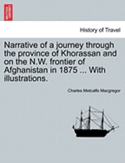 Narrative of a Journey Through the Province of Khorassan and on the N.W. Frontier of Afghanistan in 1875 ... with Illustrations. 1