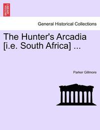 bokomslag The Hunter's Arcadia [I.E. South Africa] ...