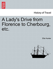 bokomslag A Lady's Drive from Florence to Cherbourg, Etc.