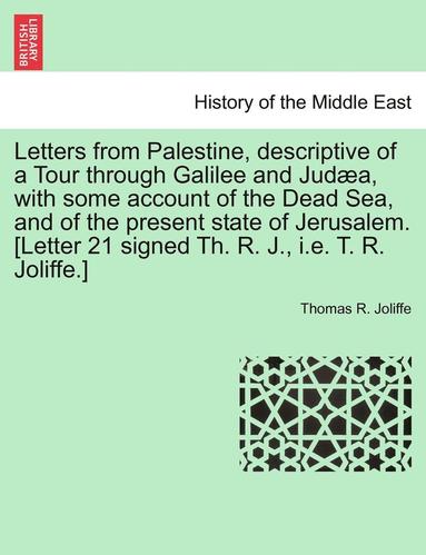 bokomslag Letters from Palestine, Descriptive of a Tour Through Galilee and Judæa, with Some Account of the Dead Sea, and of the Present State of Jerusalem. [letter 21 Signed Th. R. J., i.e. T. R. Joliffe.]