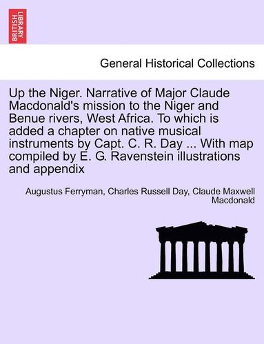 bokomslag Up the Niger. Narrative of Major Claude MacDonald's Mission to the Niger and Benue Rivers, West Africa. to Which Is Added a Chapter on Native Musical