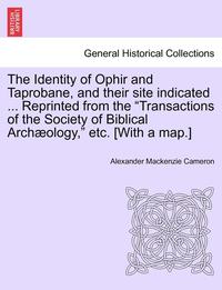bokomslag The Identity of Ophir and Taprobane, and Their Site Indicated ... Reprinted from the Transactions of the Society of Biblical Archaeology, Etc. [With a Map.]