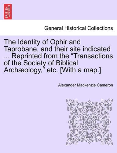 bokomslag The Identity of Ophir and Taprobane, and Their Site Indicated ... Reprinted from the Transactions of the Society of Biblical Archaeology, Etc. [With a