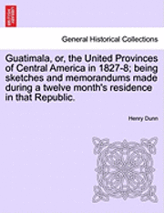 bokomslag Guatimala, Or, the United Provinces of Central America in 1827-8; Being Sketches and Memorandums Made During a Twelve Month's Residence in That Republic.