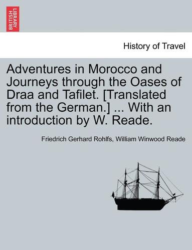 Friedrich Gerhard Rohlfs, William Winwood Reade - Adventures in Morocco and Journeys Through the Oases of Draa and Tafilet. [Translated from the German.] ... with an Introduction by W. Reade., Häftad