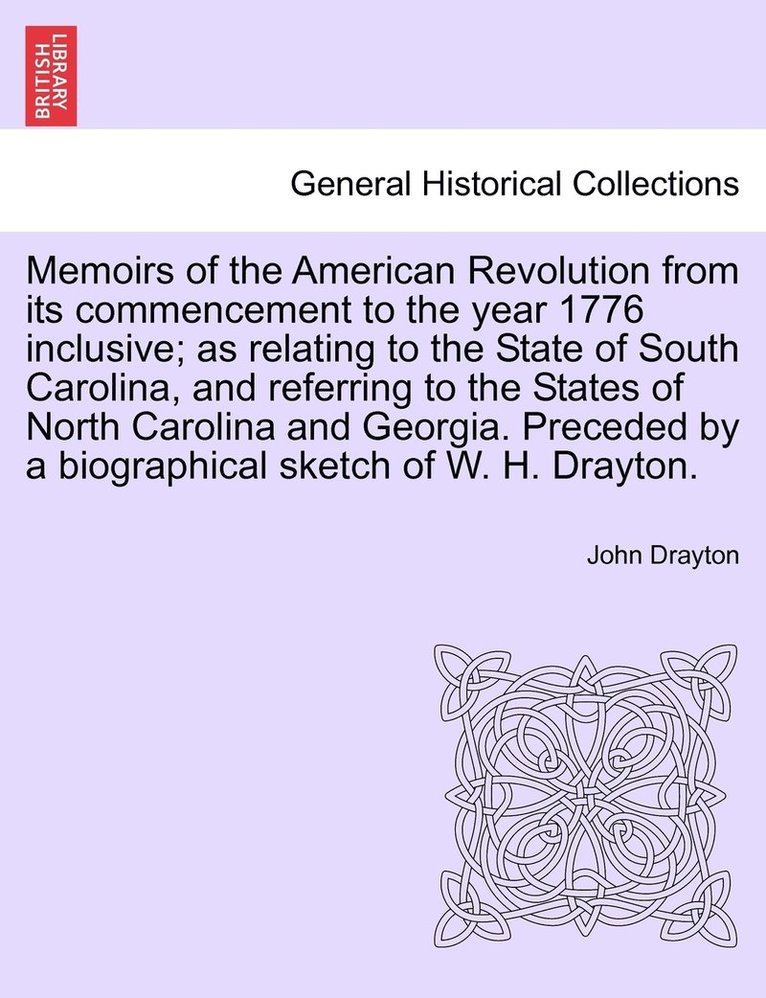 Memoirs of the American Revolution from its commencement to the year 1776 inclusive; as relating to the State of South Carolina, and referring to the States of North Carolina and Georgia. Preceded by 1