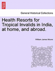 bokomslag Health Resorts for Tropical Invalids in India, at Home, and Abroad.