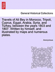 bokomslag Travels of Ali Bey in Morocco, Tripoli, Cyprus, Egypt, Arabia, Syria, and Turkey, Between the Years 1803 and 1807. Written by Himself, and Illustrated by Maps and Numerous Plates.