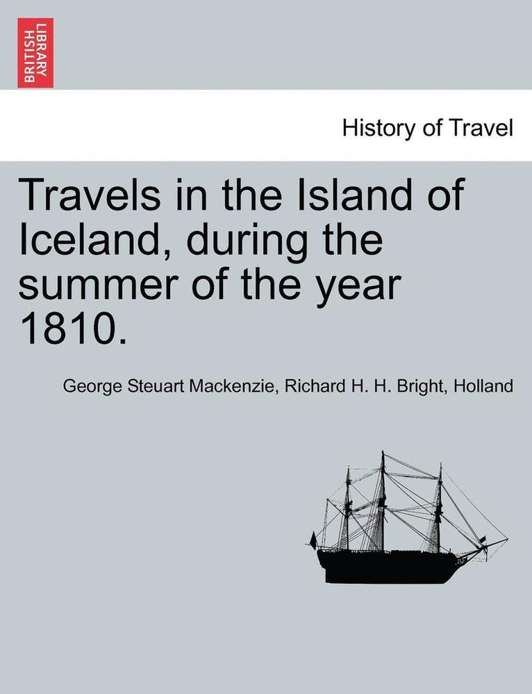 George Steuart MacKenzie, Richard H H Bright, Holland, Richard H. H. Bright, George Steuart Mackenzie - Travels in the Island of Iceland, during the summer of the year 1810., Häftad