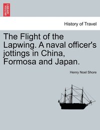 bokomslag The Flight of the Lapwing. A naval officer's jottings in China, Formosa and Japan.