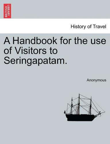 bokomslag A Handbook for the Use of Visitors to Seringapatam.