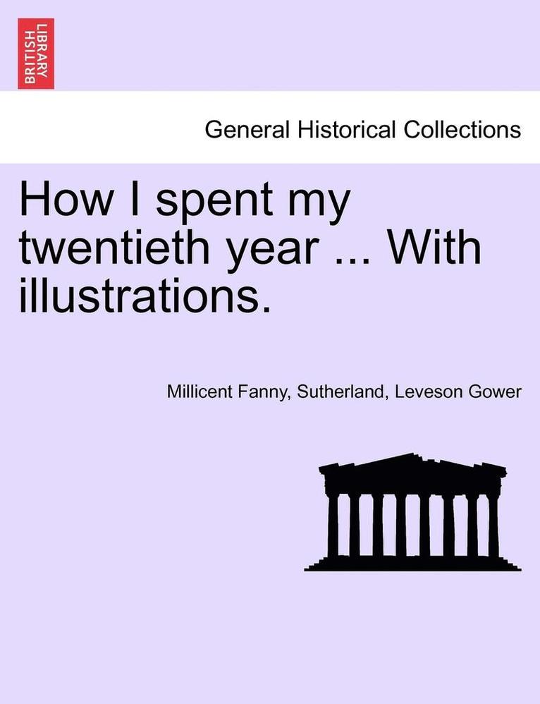 How I Spent My Twentieth Year ... with Illustrations. 1