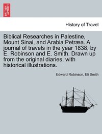 bokomslag Biblical Researches in Palestine, Mount Sinai, and Arabia Petræa. A journal of travels in the year 1838, by E. Robinson and E. Smith. Drawn up from the original diaries, with historical illustrations.