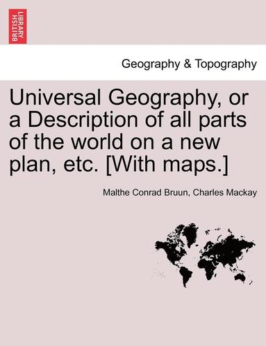 bokomslag Universal Geography, or a Description of All Parts of the World on a New Plan, Etc. [With Maps.]