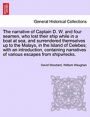 bokomslag The Narrative of Captain D. W. and Four Seamen, Who Lost Their Ship While in a Boat at Sea, and Surrendered Themselves Up to the Malays, in the Island of Celebes; With an Introduction, Containing