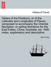 bokomslag Tables of the Positions, or of the Latitudes and Longitudes of Places, Composed to Accompany the Oriental Navigator; Or Sailing Directions for the East Indies, China, Australia, Etc. with Notes,
