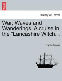 bokomslag War, Waves and Wanderings. a Cruise in the "Lancashire Witch.."