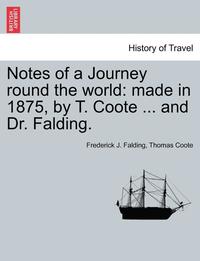 bokomslag Notes of a Journey Round the World: Made in 1875, by T. Coote ... and Dr. Falding.