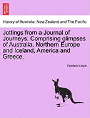 bokomslag Jottings from a Journal of Journeys. Comprising Glimpses of Australia, Northern Europe and Iceland, America and Greece.