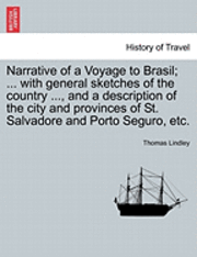 bokomslag Narrative of a Voyage to Brasil; ... with General Sketches of the Country ..., and a Description of the City and Provinces of St. Salvadore and Porto Seguro, Etc.