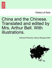 bokomslag China and the Chinese. Translated and Edited by Mrs. Arthur Bell. with Illustrations.