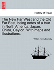 bokomslag The New Far West and the Old Far East, Being Notes of a Tour in North America, Japan, China, Ceylon. with Maps and Illustrations.