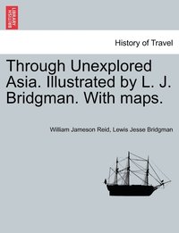 bokomslag Through Unexplored Asia. Illustrated by L. J. Bridgman. With maps.