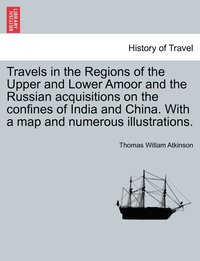 bokomslag Travels in the Regions of the Upper and Lower Amoor and the Russian acquisitions on the confines of India and China. With a map and numerous illustrations.