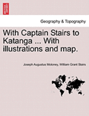Joseph Augustus Moloney, William Grant Stairs - With Captain Stairs to Katanga ... with Illustrations and Map., Häftad