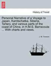bokomslag Personal Narrative of a Voyage to Japan, Kamtschatka, Siberia, Tartary, and various parts of the coast of China, in H.M.S. Barracouta ... With charts and views.