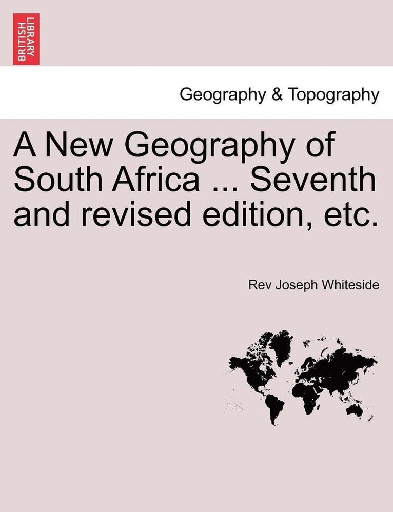 A New Geography of South Africa ... Seventh and Revised Edition, Etc. 1