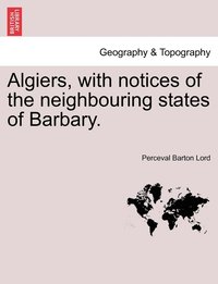 bokomslag Algiers, with notices of the neighbouring states of Barbary.