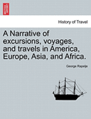 bokomslag A Narrative of Excursions, Voyages, and Travels in America, Europe, Asia, and Africa.