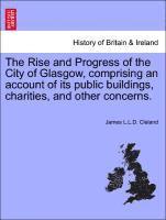 bokomslag The Rise and Progress of the City of Glasgow, Comprising an Account of Its Public Buildings, Charities, and Other Concerns.