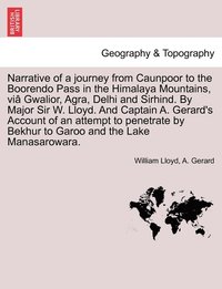 bokomslag Narrative of a journey from Caunpoor to the Boorendo Pass in the Himalaya Mountains, vi Gwalior, Agra, Delhi and Sirhind. By Major Sir W. Lloyd. And Captain A. Gerard's Account of an attempt to