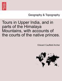 bokomslag Tours in Upper India, and in Parts of the Himalaya Mountains, with Accounts of the Courts of the Native Princes. Vol.II