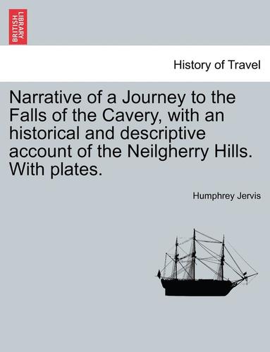 bokomslag Narrative of a Journey to the Falls of the Cavery, with an Historical and Descriptive Account of the Neilgherry Hills. with Plates.