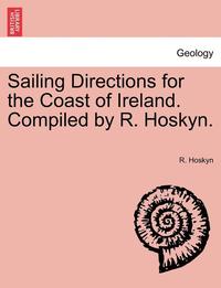 bokomslag Sailing Directions for the Coast of Ireland. Compiled by R. Hoskyn. Part II. Third Edition