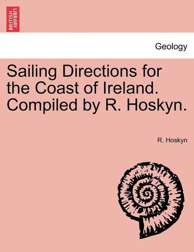 bokomslag Sailing Directions for the Coast of Ireland. Compiled by R. Hoskyn. Part II. Third Edition