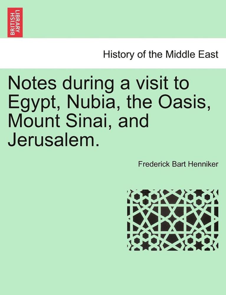 Notes During a Visit to Egypt, Nubia, the Oasis, Mount Sinai, and Jerusalem. 1