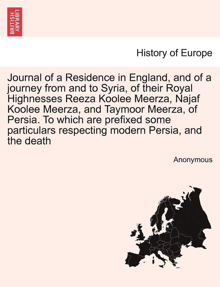 Anonymous - Journal of a Residence in England, and of a Journey from and to Syria, of Their Royal Highnesses Reeza Koolee Meerza, Najaf Koolee Meerza, and Taymoor Meerza, of Persia. to Which Are Prefixed Some Particulars Respecting Modern Persia, and the Death, Häftad