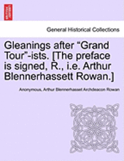 bokomslag Gleanings After &quot;Grand Tour&quot;-Ists. [The Preface Is Signed, R., i.e. Arthur Blennerhassett Rowan.]